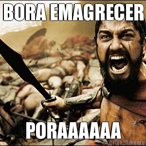 BORA EMAGRECER PORAAAAAA