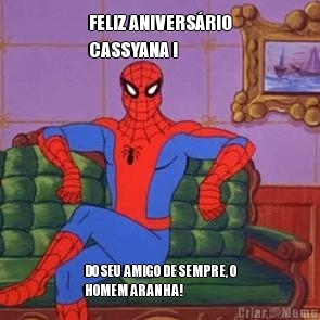FELIZ ANIVERS�RIO
CASSYANA ! DO SEU AMIGO DE SEMPRE, O
HOMEM ARANHA!