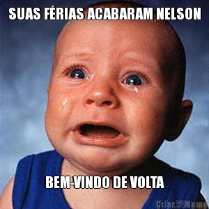 SUAS F�RIAS ACABARAM NELSON BEM-VINDO DE VOLTA