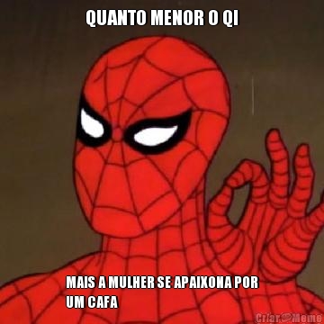 QUANTO MENOR O QI MAIS A MULHER SE APAIXONA POR
UM CAFA