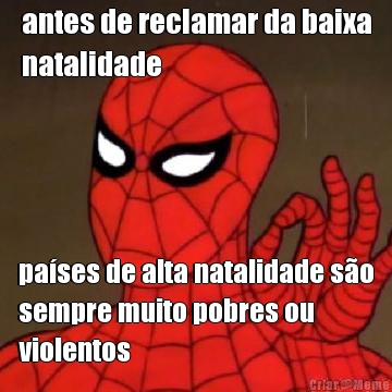 antes de reclamar da baixa
natalidade pa�ses de alta natalidade s�o
sempre muito pobres ou
violentos