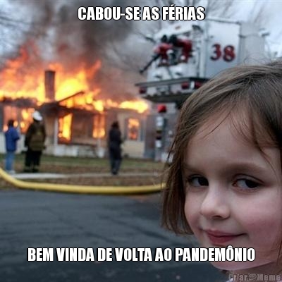 CABOU-SE AS F�RIAS BEM VINDA DE VOLTA AO PANDEM�NIO