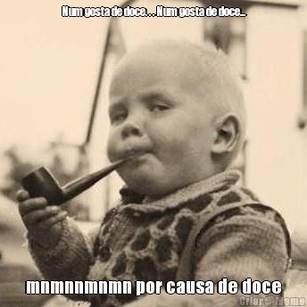 Num gosta de doce. . . Num gosta de doce... mnmnnmnmn por causa de doce