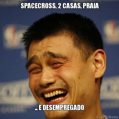 SPACECROSS, 2 CASAS, PRAIA ... E DESEMPREGADO