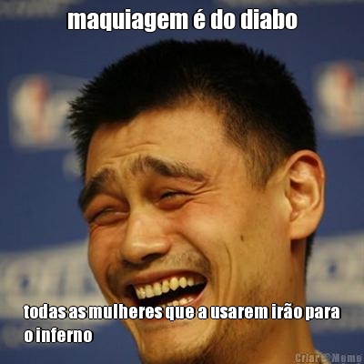 maquiagem � do diabo todas as mulheres que a usarem ir�o para
o inferno