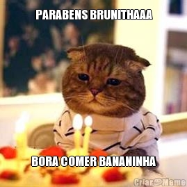PARABENS BRUNITHAAA BORA COMER BANANINHA