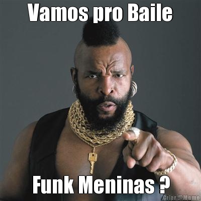 Vamos pro Baile Funk Meninas ?
