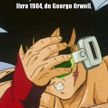 livro 1984, de George Orwell. 