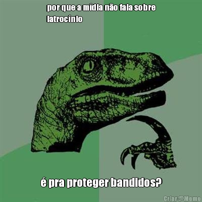 por que a m�dia n�o fala sobre
latroc�nio � pra proteger bandidos?