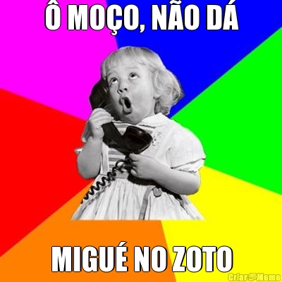 � MO�O, N�O D� MIGU� NO ZOTO
