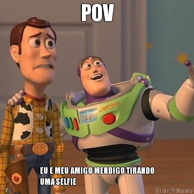 POV
 EU E MEU AMIGO MENDIGO TIRANDO
UMA SELFIE
