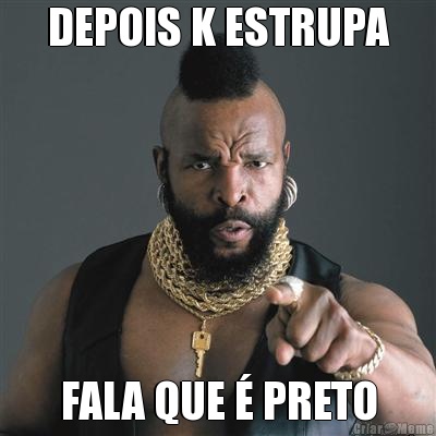 DEPOIS K ESTRUPA FALA QUE � PRETO