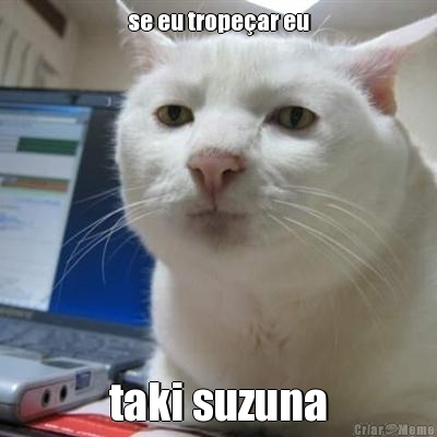 se eu trope�ar eu taki suzuna