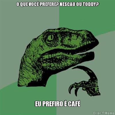 O QUE VOC� PREFERE? NESCAU OU TODDY? EU PREFIRO � CAF�