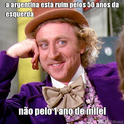 a argentina est� ruim pelos 50 anos da
esquerda n�o pelo 1 ano de milei