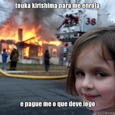 touka kirishima para me enrola e pague me o que deve logo