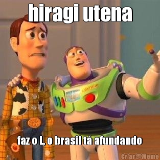 hiragi utena faz o L, o brasil t� afundando