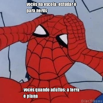 voc�s na escola: estudar �
para nerds voc�s quando adultos: a terra
� plana