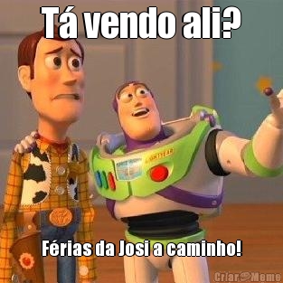 T� vendo ali? F�rias da Josi a caminho!