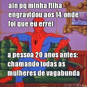 ain pq minha filha
engravidou aos 14, onde
foi que eu errei a pessoa 20 anos antes:
chamando todas as
mulheres de vagabunda