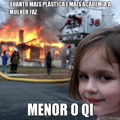 QUANTO MAIS PL�STICA E MAIS ACADEMIA A
MULHER FAZ MENOR O QI