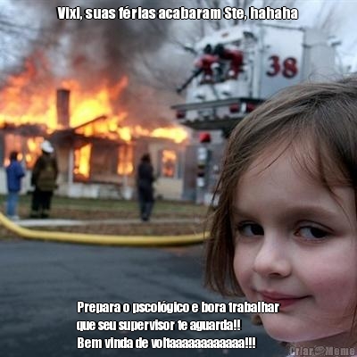Vixi, suas f�rias acabaram Ste, hahaha Prepara o pscol�gico e bora trabalhar
que seu supervisor te aguarda!!
Bem vinda de voltaaaaaaaaaaaa!!!