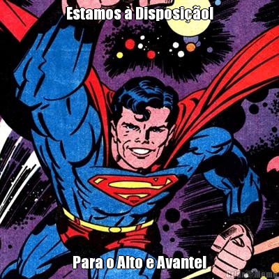 Estamos � Disposi��o! Para o Alto e Avante!