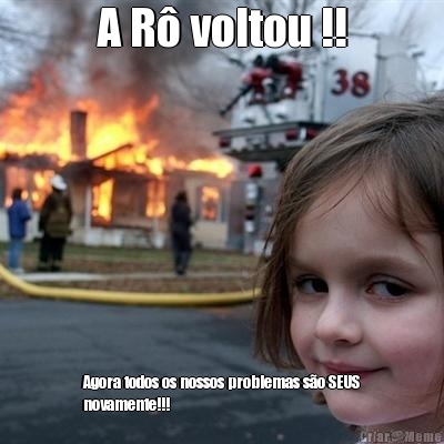A R� voltou !! Agora todos os nossos problemas s�o SEUS
novamente!!!