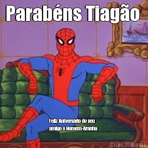 Parab�ns Tiag�o  Feliz Anivers�rio do seu
amigo o Homem-Aranha 