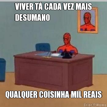 VIVER T� CADA VEZ MAIS
DESUMANO QUALQUER COISINHA MIL REAIS