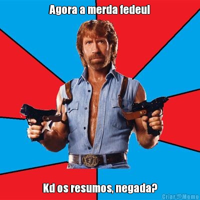 Agora a merda fedeu! Kd os resumos, negada?