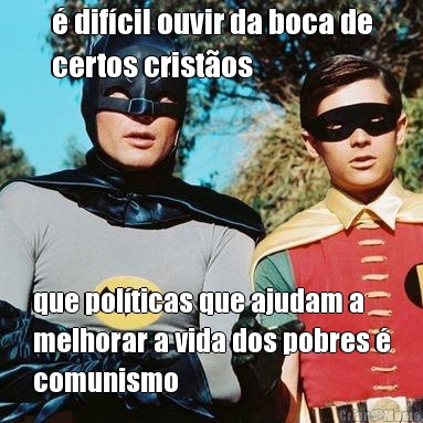 � dif�cil ouvir da boca de
certos crist�os que pol�ticas que ajudam a
melhorar a vida dos pobres �
comunismo