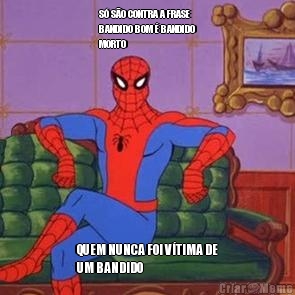 S� S�O CONTRA A FRASE
BANDIDO BOM � BANDIDO
MORTO QUEM NUNCA FOI V�TIMA DE
UM BANDIDO