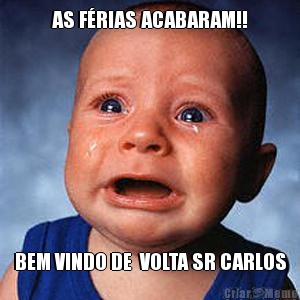 AS F�RIAS ACABARAM!! BEM VINDO DE  VOLTA SR CARLOS