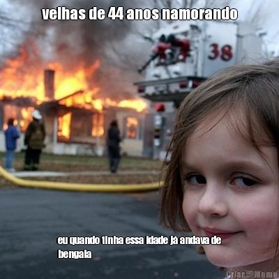velhas de 44 anos namorando eu quando tinha essa idade j� andava de
bengala