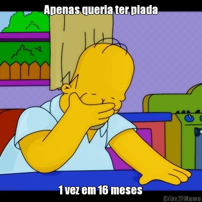 Apenas queria ter piada 1 vez em 16 meses