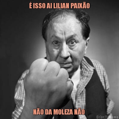 � ISSO AI LILIAN PAIX�O N�O DA MOLEZA N�O 