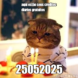 aqui est�o seus cr�ditos
di�rios gratuitos 25052025