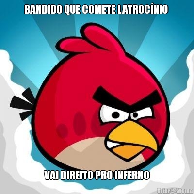 BANDIDO QUE COMETE LATROC�NIO  VAI DIREITO PRO INFERNO