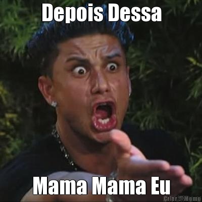 Depois Dessa Mama Mama Eu