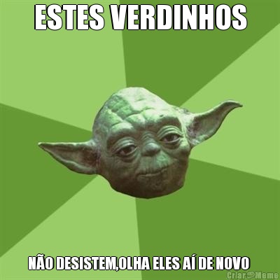 ESTES VERDINHOS N�O DESISTEM,OLHA ELES A� DE NOVO 