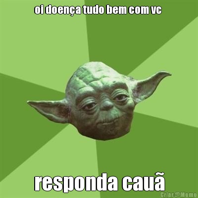 oi doen�a tudo bem com vc  responda cau�