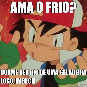 AMA O FRIO? DORME DENTRO DE UMA GELADEIRA
LOGO, IMBECIL