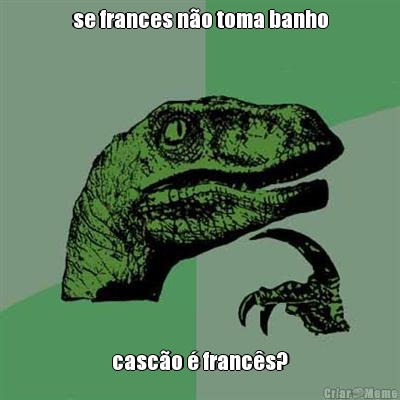se frances n�o toma banho casc�o � franc�s?