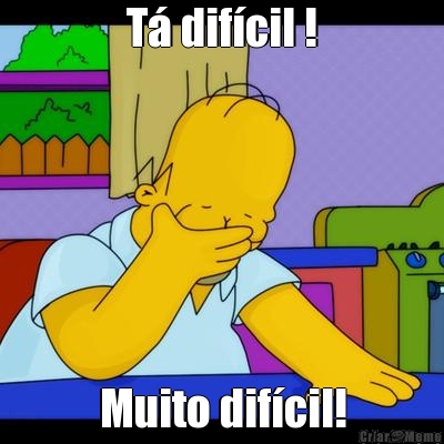 T� dif�cil ! Muito dif�cil!