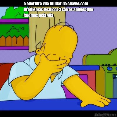 a abertura vila militar do chaves com
problemas tecnicos 3 s�o os amigos que
fazemos pela vila

 