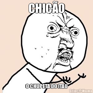 CHIC�O O CHUPETA DO ITAU