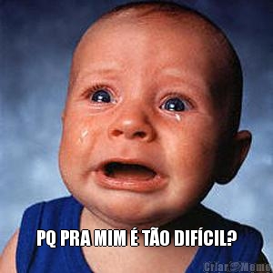  PQ PRA MIM � T�O DIF�CIL?