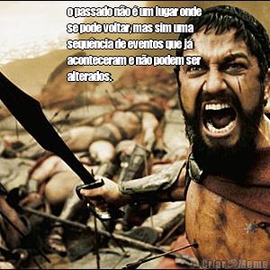o passado n�o � um lugar onde
se pode voltar, mas sim uma
sequ�ncia de eventos que j�
aconteceram e n�o podem ser
alterados.  