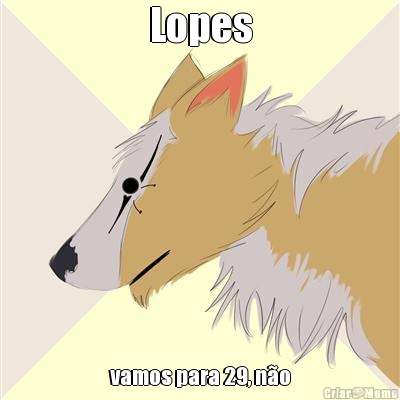 Lopes vamos para 29, n�o